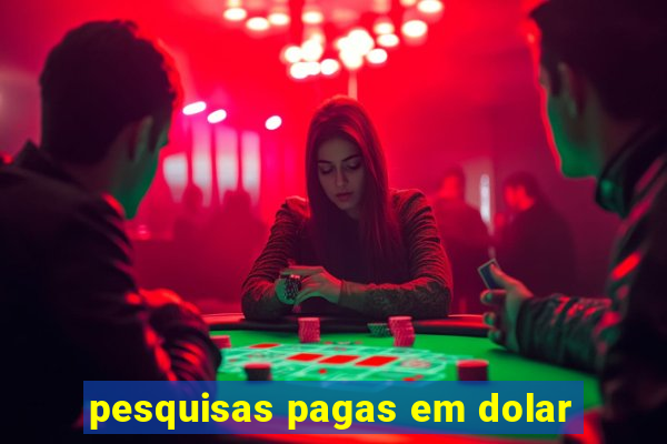 pesquisas pagas em dolar